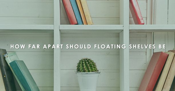 how far apart should floating shelves be